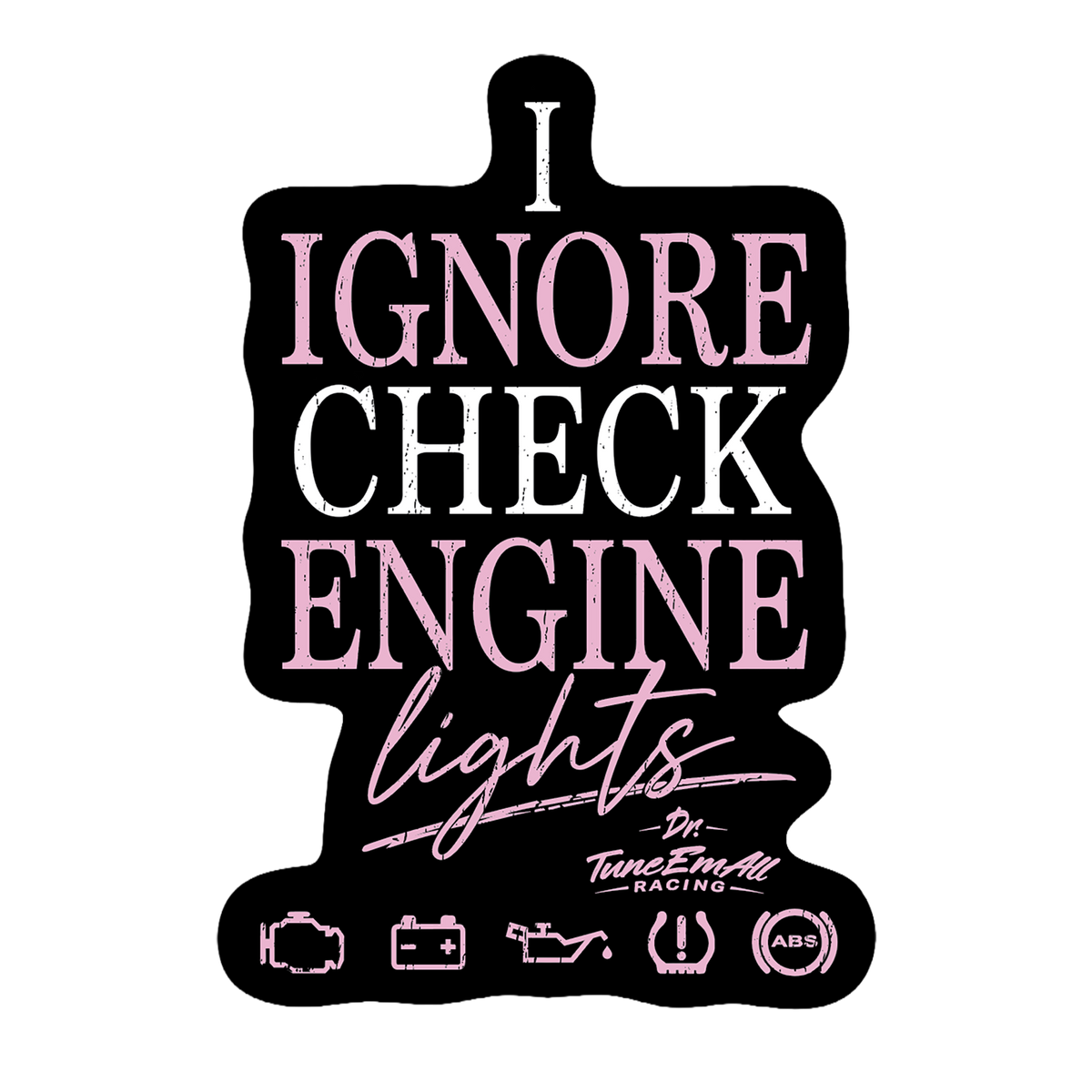 Dr. TuneEmAll's I Ignore Check Engine Lights Sticker